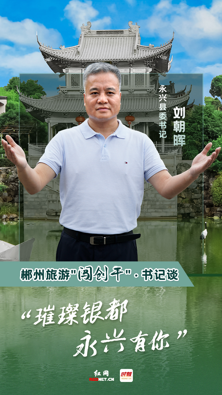 郴州旅游·书记谈|刘朝晖:璀璨银都 永兴有你