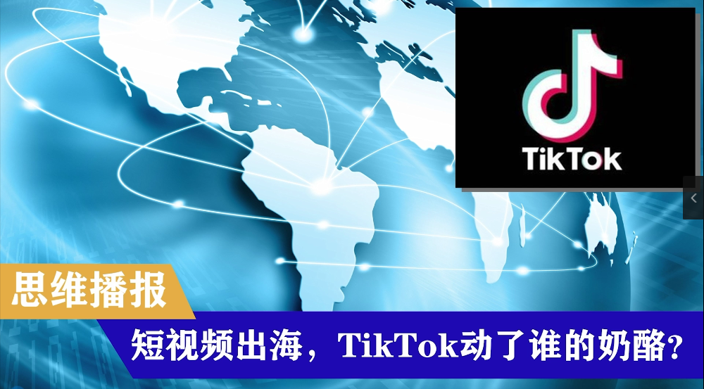 思維播報|短視頻出海,tiktok動了誰的奶酪?