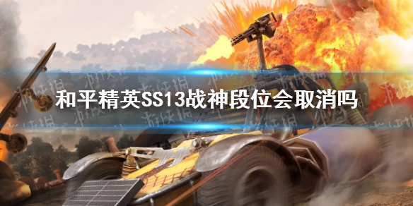 《和平精英》ss13战神段位会取消吗 ss13战神段位介绍