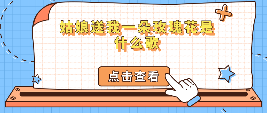 姑娘送我一朵玫瑰花是什么歌