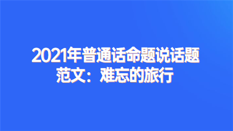 「環球網校」2021年普通話命題說話題範文:難忘的旅行