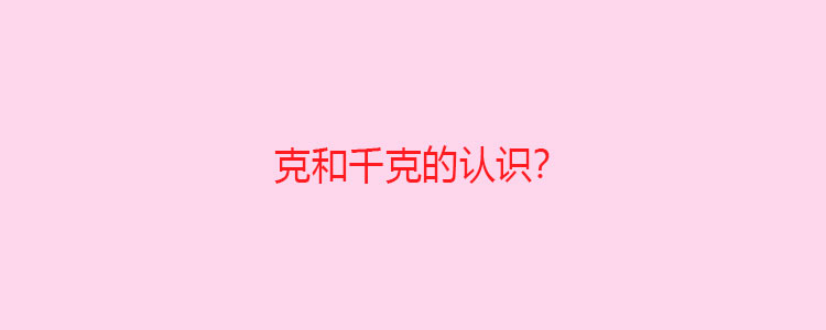 克和千克的認識?