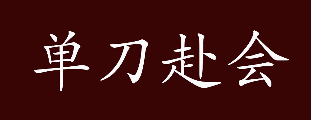 单刀赴会的出处,释义,典故,近反义词及例句用法 - 成语知识