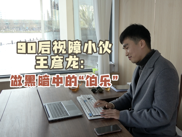 90后视障小伙王彦龙:做黑暗中的"伯乐"