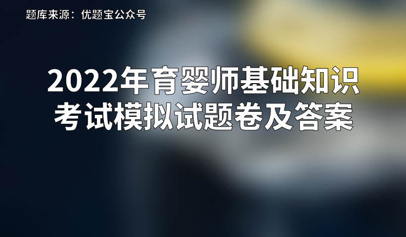 2022年育嬰師基礎知識考試模擬試題卷及答案