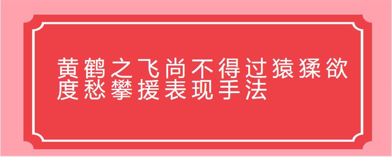 黄鹤之飞尚不得过猿猱欲度愁攀援表现手法