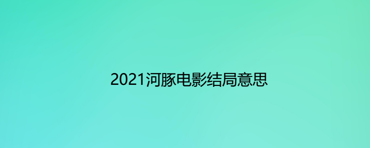 2021河豚电影结局意思