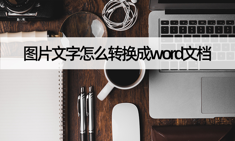 圖片文字怎麼轉換成word文檔?教你如何圖片轉word