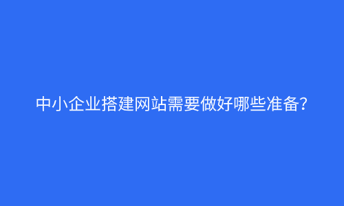 搭建网站需要准备什么（搭建网站需要准备什么资料） 搭建网站必要
预备
什么（搭建网站必要
预备
什么资料）〔搭建网站需要准备什么〕 新闻资讯