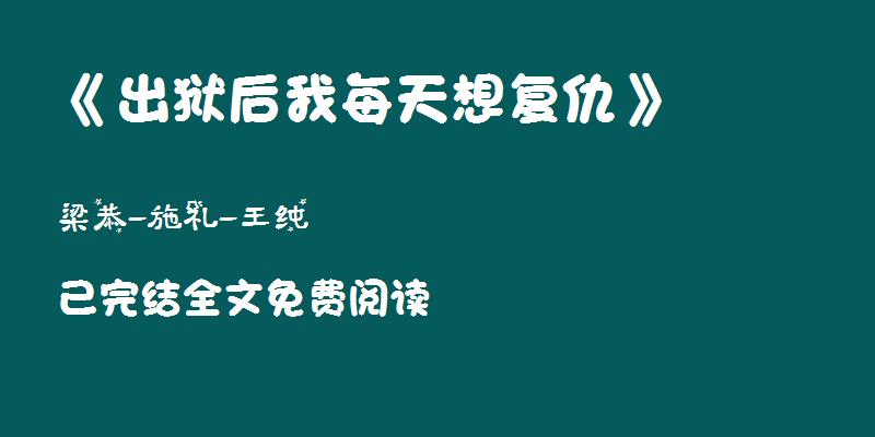 小说《出狱后我每天想复仇》梁恭施礼王纯「免费在线阅读完结」