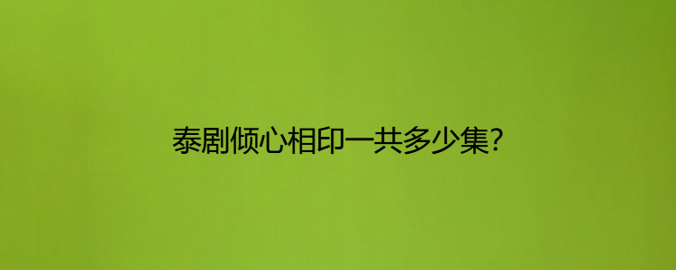 泰剧倾心相印一共多少集?