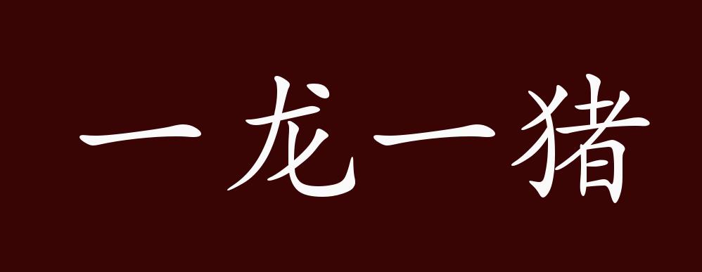 一龙一猪的出处,释义,典故,近反义词及例句用法 - 成语知识