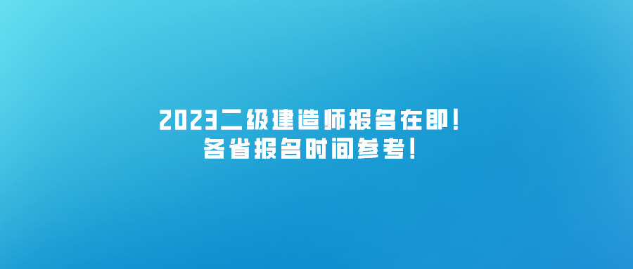 2023二建報名在即!各省報名時間參考!