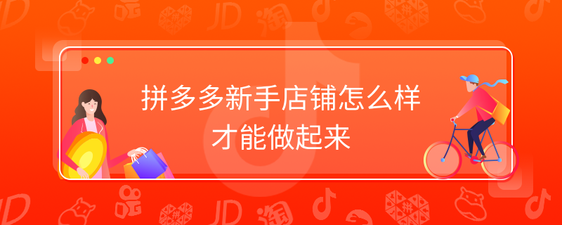 拼多多新手店铺怎么样才能做起来