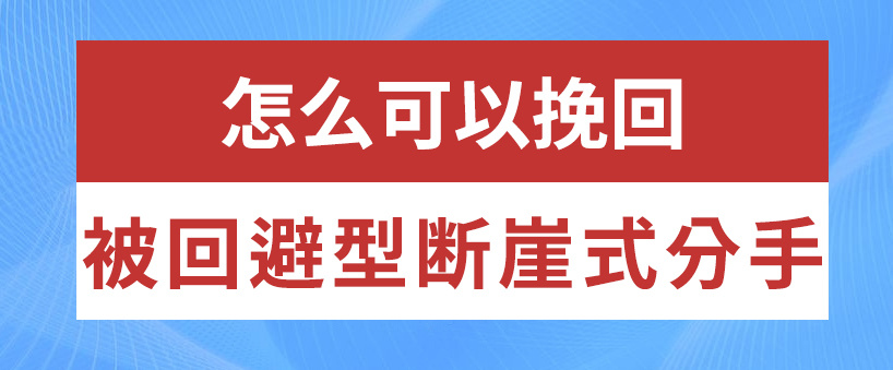 怎么可以挽回被回避型依恋断崖式分手?