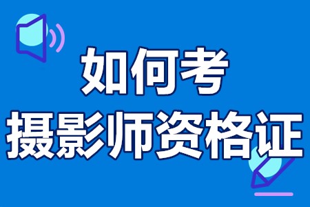 分享:如何考攝影師資格證 攝影師證有什麼報考條件