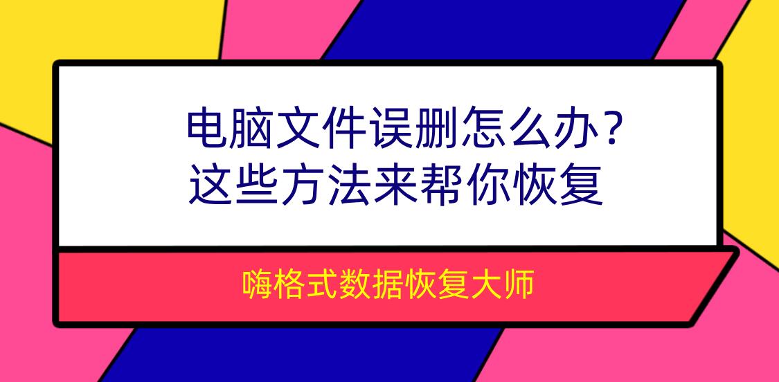 电脑文件误删怎么办?这些方法来帮你恢复