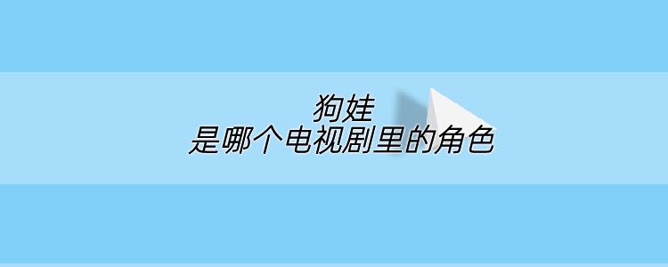 狗娃是哪个电视剧里的角色