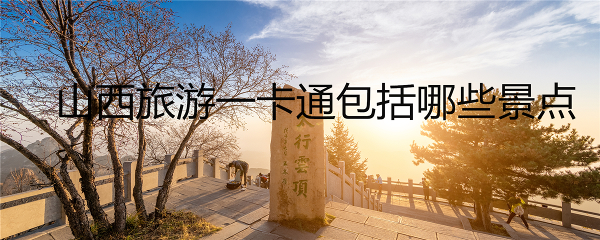 山西旅游一卡通包括哪些景点?101家景区,分布在11个地级市