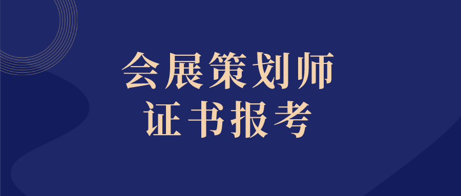 会展策划师怎么报名?要什么条件?含金量怎么样