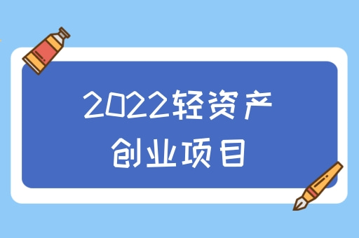 2022輕資產創業項目總結|想找創業投資好項目看這裡!