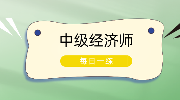 环球网校2021年中级经济师考试每日一练及答案免费下载(6月2日)