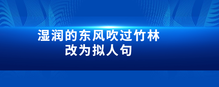 湿润的东风吹过竹林改为拟人句