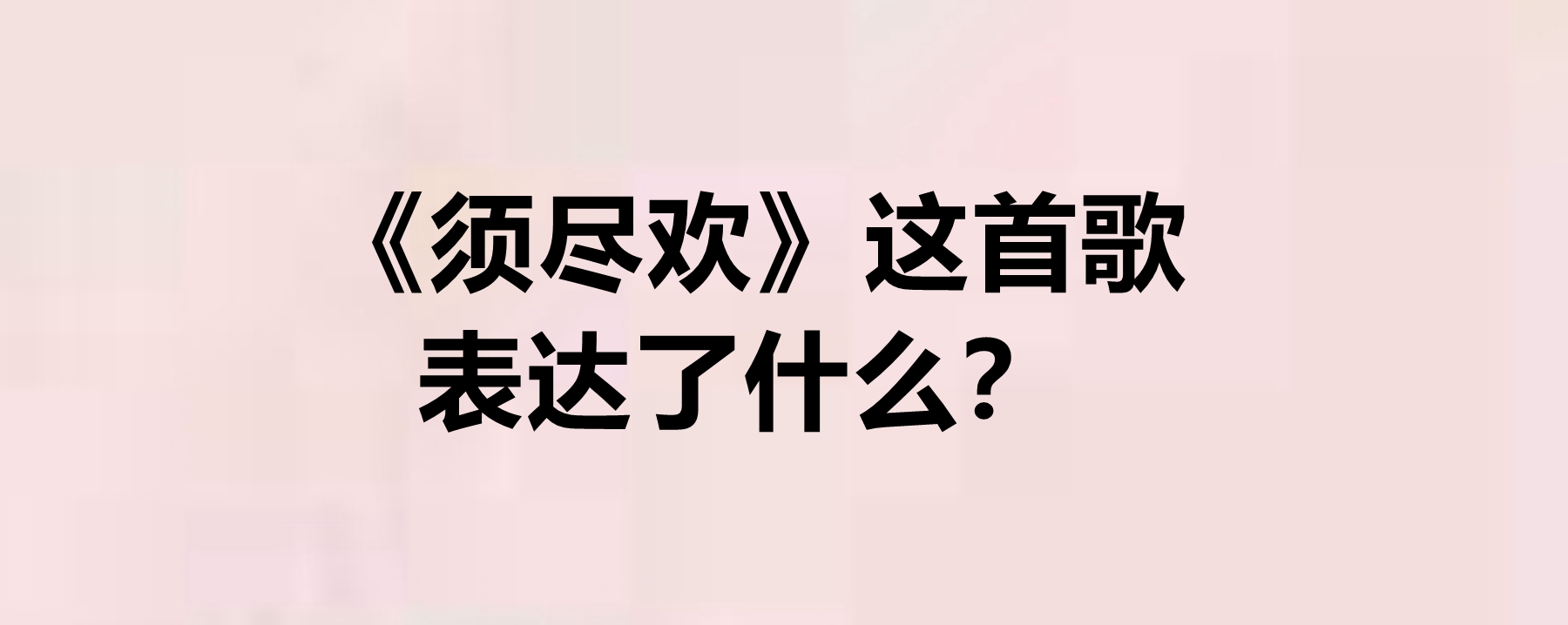 《须尽欢》这首歌表达了什么?演唱者是谁?