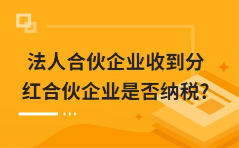 法人合夥企業收到分紅合夥企業是否納稅