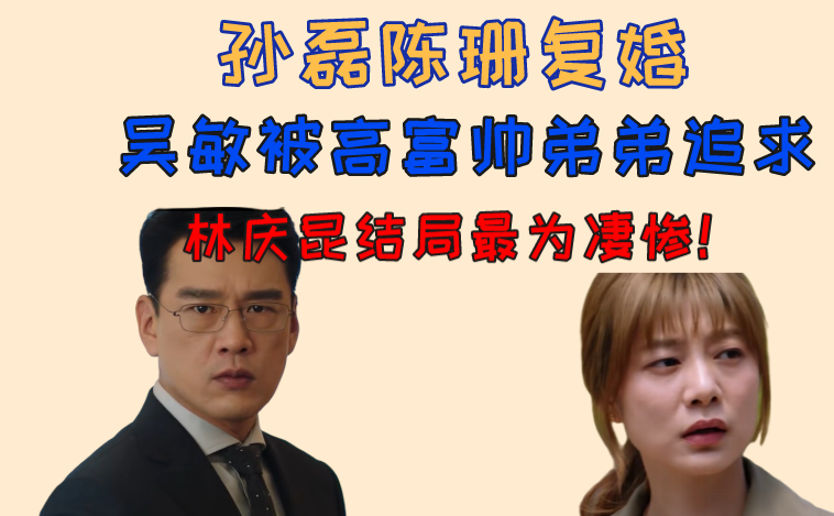 孙磊陈珊复婚,吴敏被高富帅弟弟追求,林庆昆结局最为凄惨!