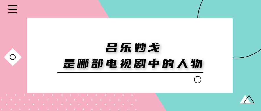 吕乐妙戈是哪部电视剧中的人物