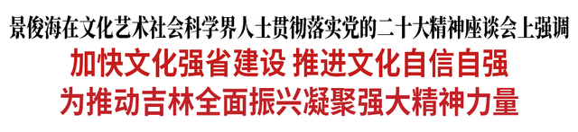 景俊海:加快文化强省建设 推进文化自信自强 为推动吉林全面振兴凝聚