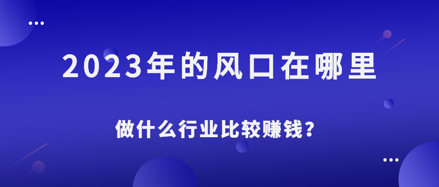 2023的風口在哪裡?做什麼行業比較賺錢?