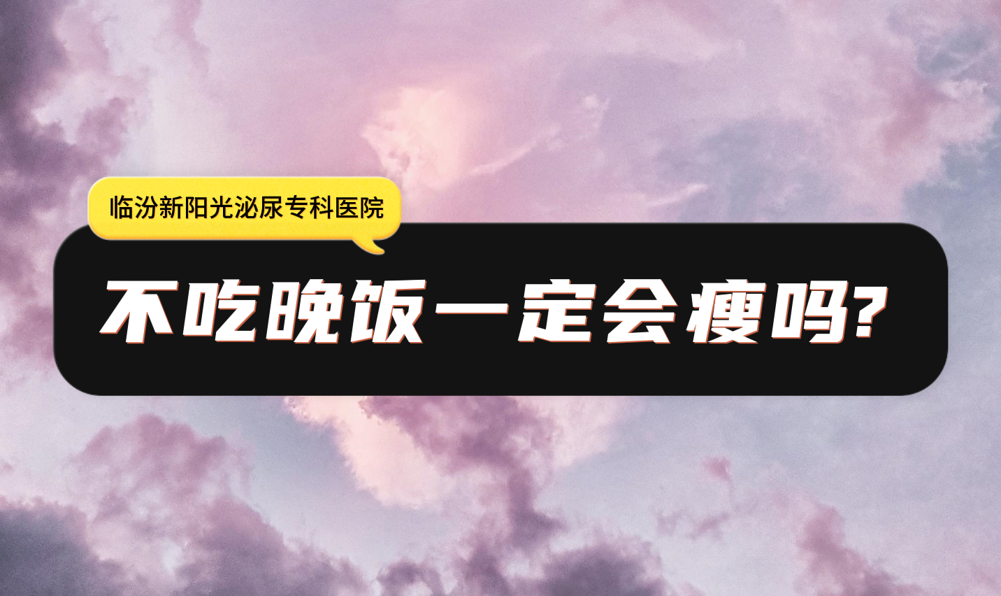 临汾新阳光医院 不吃晚饭一定会瘦吗?