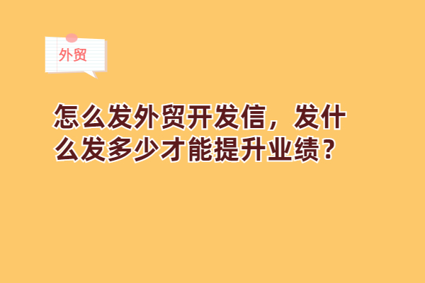 怎麼發外貿開發信,發什麼發多少才能提升業績?