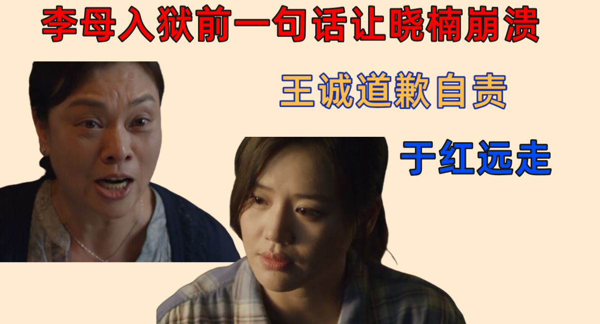 江照黎明:李母入狱前一句话让晓楠崩溃,王诚道歉自责,于红远走