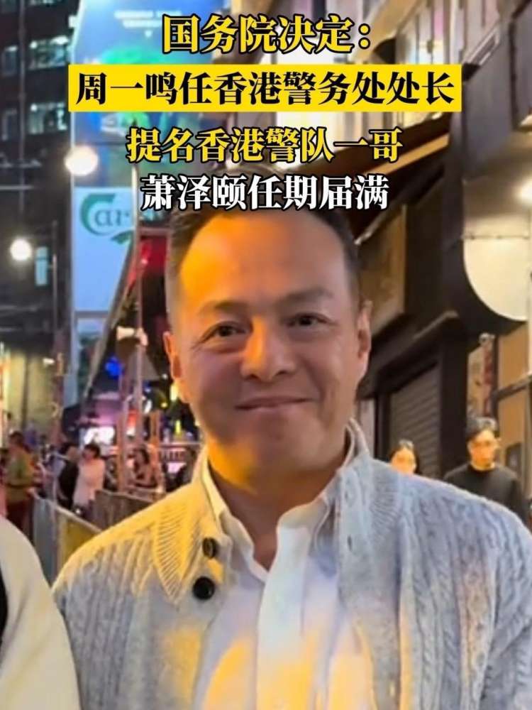 国务院决定：任命周一鸣为警务处处长，免去萧泽颐的警务处处长职务 周一鸣 香港警务处处长 香港警队一哥,时事,国内时政,好看视频