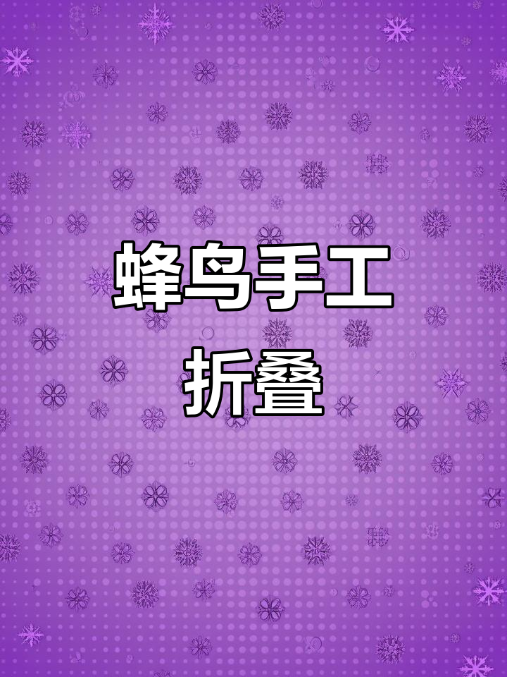 蜂鸟折纸教程,简单步骤教你轻松做出可爱小动物