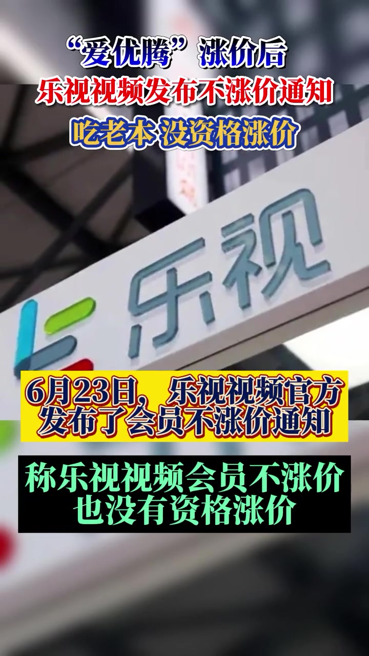 “爱优腾”涨价后,乐视视频发布不涨价通知:吃老本,没资格涨价-度小视
