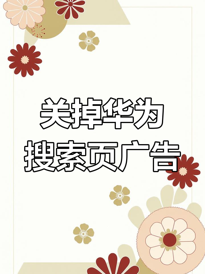 华为如何关闭资讯广告(华为如何关闭资讯广告弹窗)