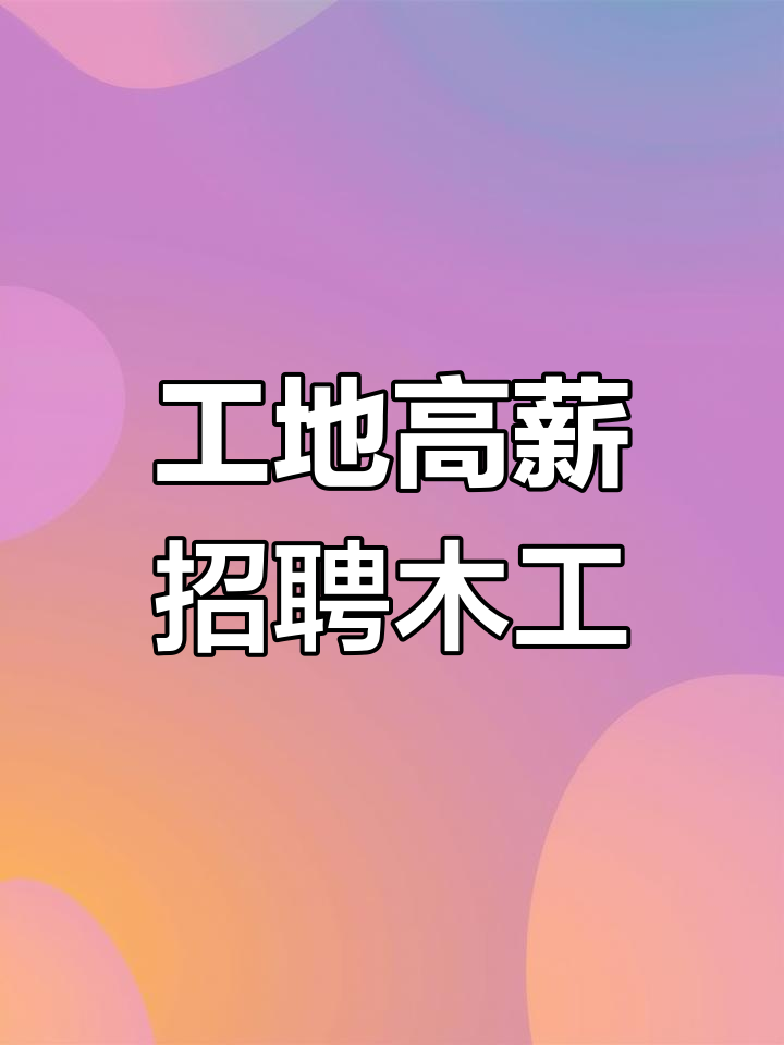 工地急招木工,日薪450元起,包吃住待遇优厚