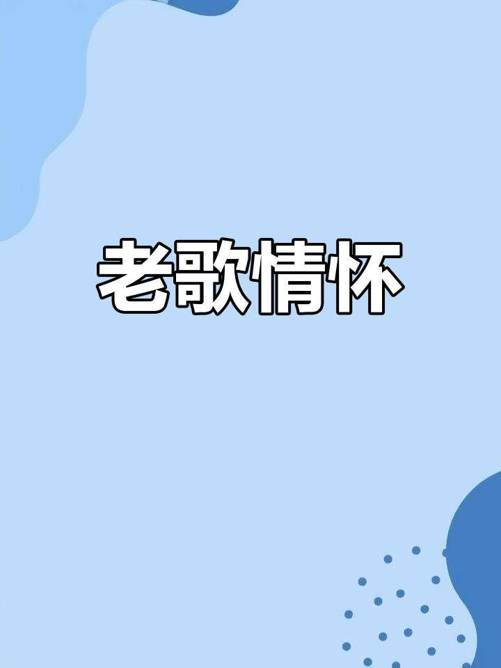 laoge，老歌曲大全100首经典老歌歌名