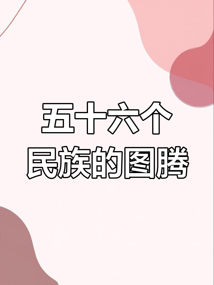 五十六个民族图腾大揭秘,中华文化深度解读