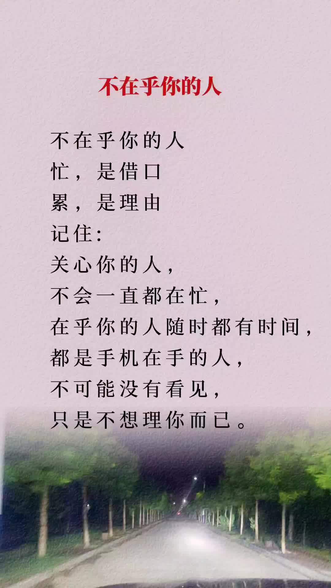 忙,是借口 累,是理由 记住:关心你的人,不会一直都在忙,在乎你的人