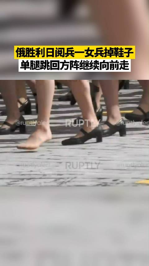 「俄胜利日阅兵一女兵掉鞋子,单腿跳回方阵继续向前走」据俄罗斯卫星