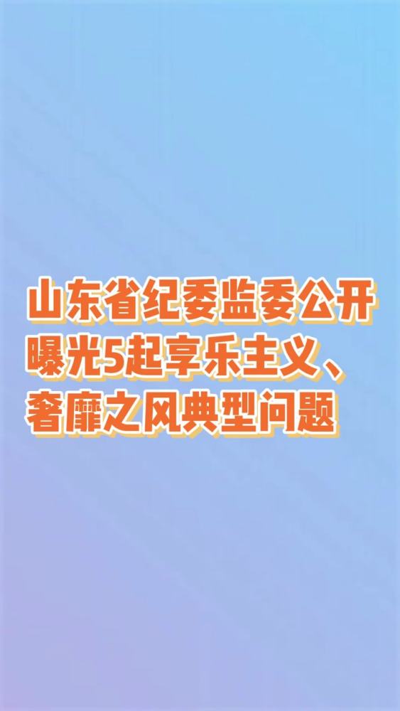 山东省纪委监委公开曝光5起享乐主义、奢靡之风典型问题 传递正能量 社会百态,社会,政法,好看视频