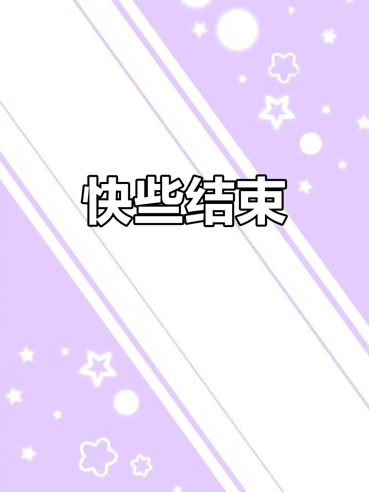 快点结束吧,痛苦还没来!