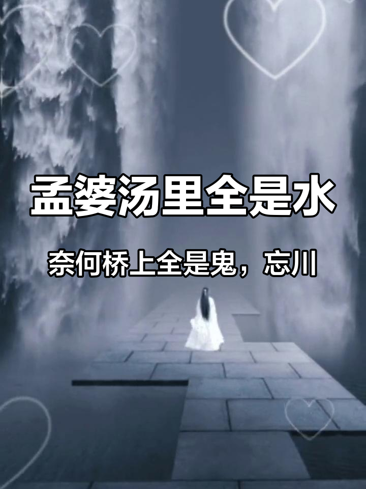 孟婆汤里全是水,奈何桥上全是鬼,忘川河畔全是泪,三生石上全是悔,愿