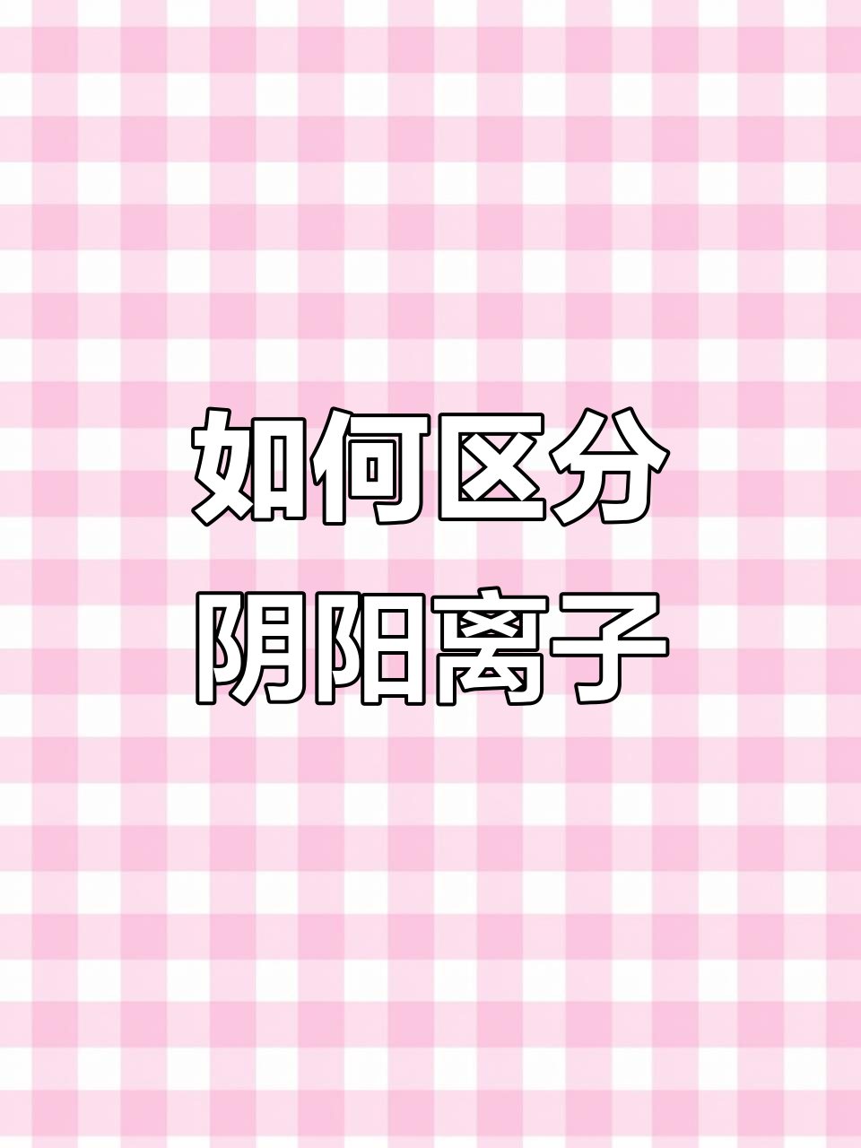9月讲解:阴离子与阳离子的区别及判断方法