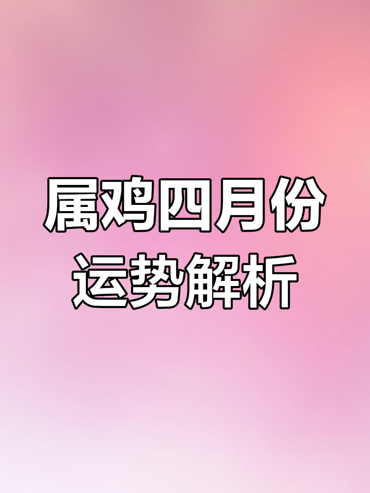 生肖属鸡的人七月运势如何(属鸡的7月运势如何)
